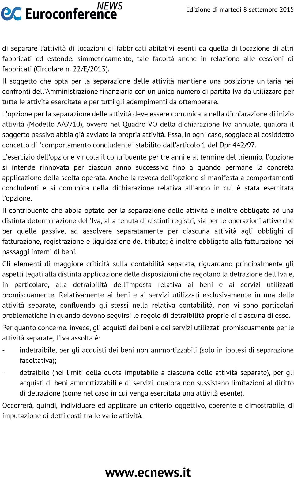 Il soggetto che opta per la separazione delle attività mantiene una posizione unitaria nei confronti dell Amministrazione finanziaria con un unico numero di partita Iva da utilizzare per tutte le