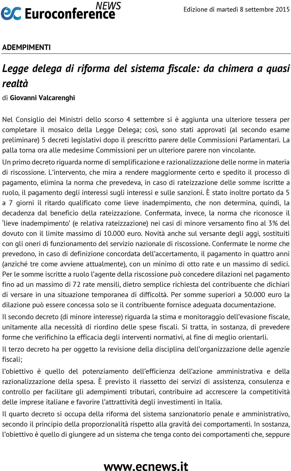 La palla torna ora alle medesime Commissioni per un ulteriore parere non vincolante. Un primo decreto riguarda norme di semplificazione e razionalizzazione delle norme in materia di riscossione.