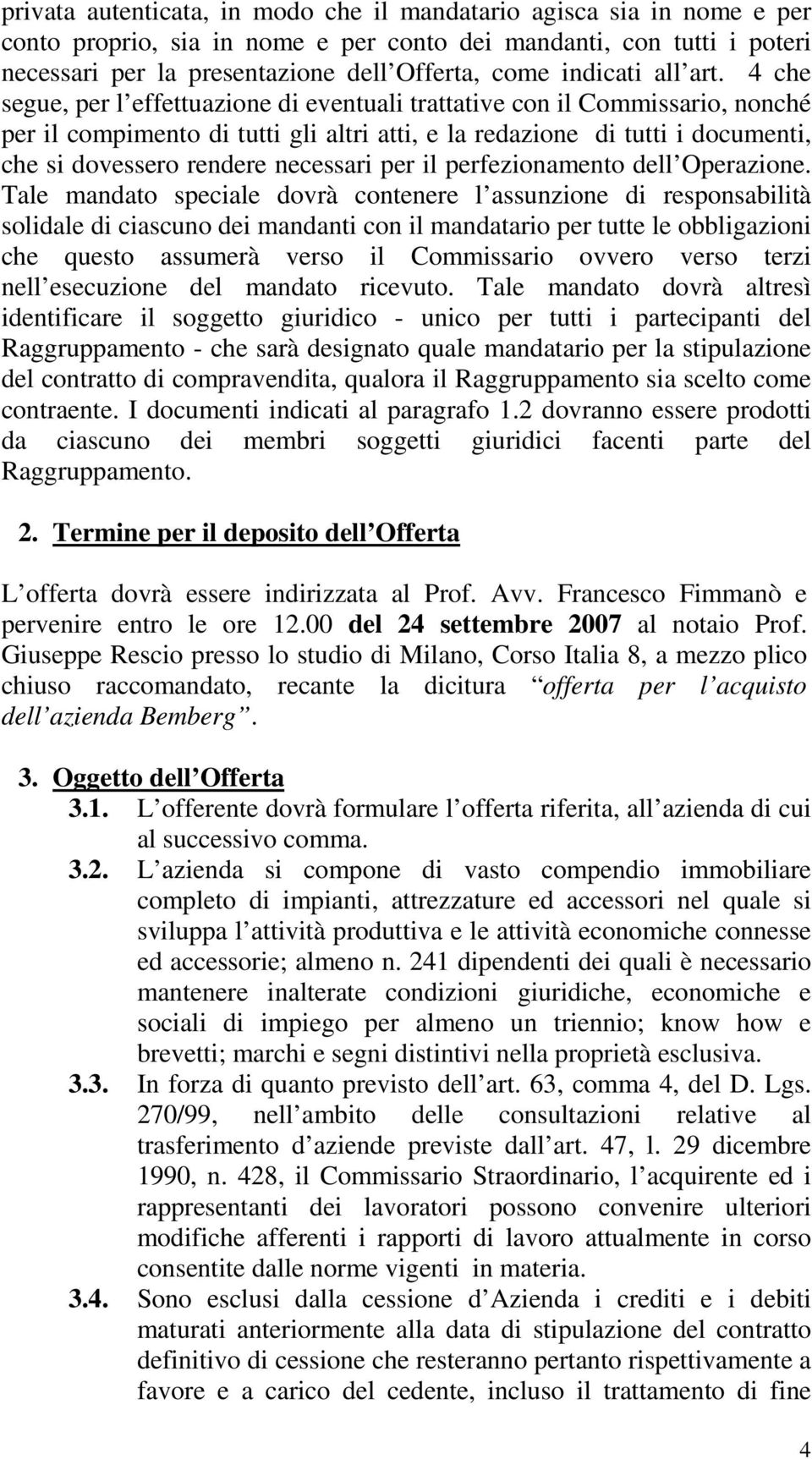 4 che segue, per l effettuazione di eventuali trattative con il Commissario, nonché per il compimento di tutti gli altri atti, e la redazione di tutti i documenti, che si dovessero rendere necessari