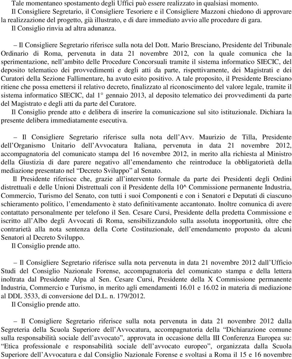 Il Consiglio rinvia ad altra adunanza. Il Consigliere Segretario riferisce sulla nota del Dott.