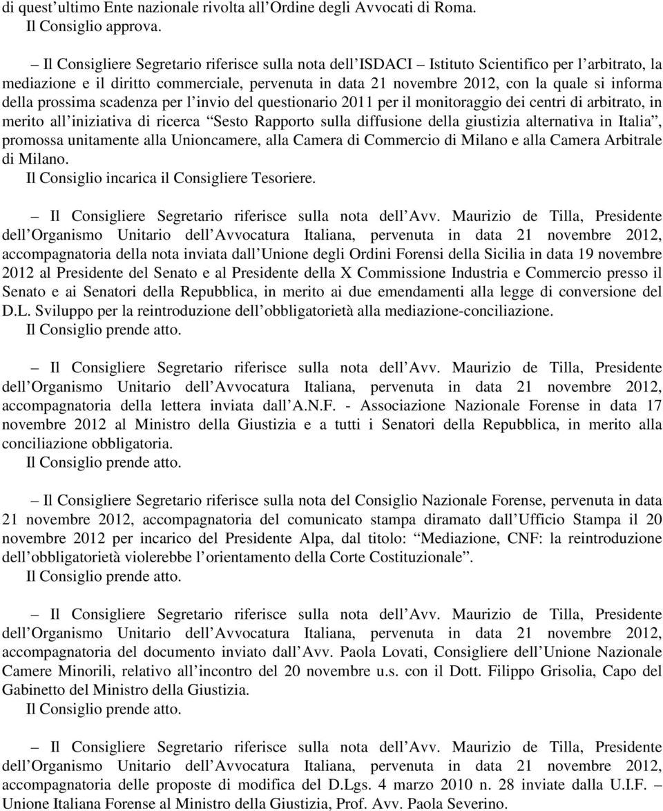 della prossima scadenza per l invio del questionario 2011 per il monitoraggio dei centri di arbitrato, in merito all iniziativa di ricerca Sesto Rapporto sulla diffusione della giustizia alternativa