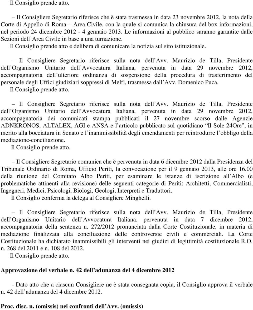 Il Consiglio prende atto e delibera di comunicare la notizia sul sito istituzionale. Il Consigliere Segretario riferisce sulla nota dell Avv.