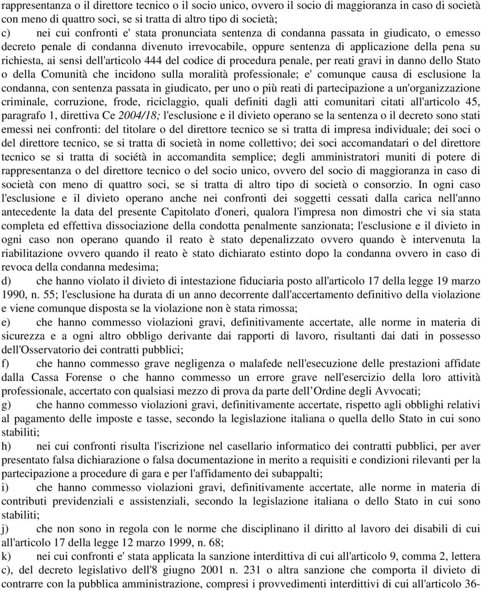 444 del codice di procedura penale, per reati gravi in danno dello Stato o della Comunità che incidono sulla moralità professionale; e' comunque causa di esclusione la condanna, con sentenza passata