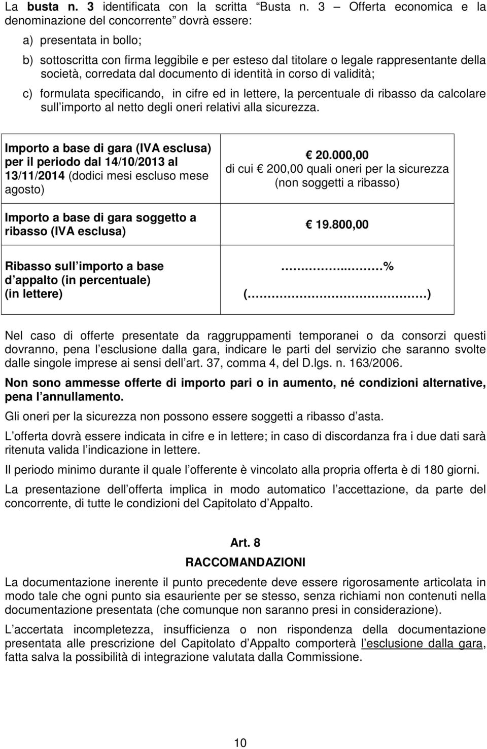 corredata dal documento di identità in corso di validità; c) formulata specificando, in cifre ed in lettere, la percentuale di ribasso da calcolare sull importo al netto degli oneri relativi alla