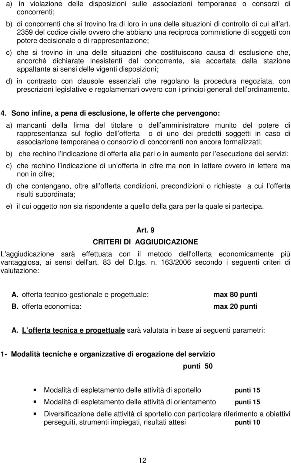 esclusione che, ancorché dichiarate inesistenti dal concorrente, sia accertata dalla stazione appaltante ai sensi delle vigenti disposizioni; d) in contrasto con clausole essenziali che regolano la