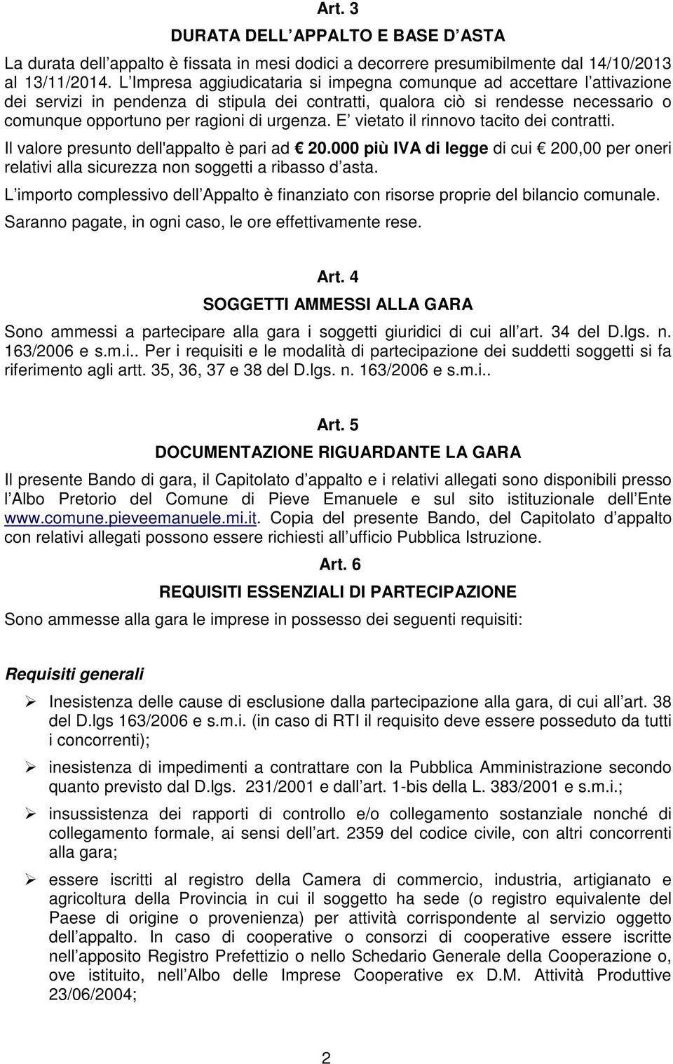 urgenza. E vietato il rinnovo tacito dei contratti. Il valore presunto dell'appalto è pari ad 20.000 più IVA di legge di cui 200,00 per oneri relativi alla sicurezza non soggetti a ribasso d asta.