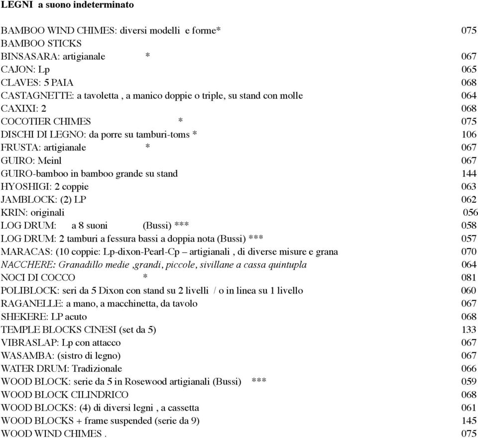 144 HYOSHIGI: 2 coppie 063 JAMBLOCK: (2) LP 062 KRIN: originali 056 LOG DRUM: a 8 suoni (Bussi) *** 058 LOG DRUM: 2 tamburi a fessura bassi a doppia nota (Bussi) *** 057 MARACAS: (10 coppie: