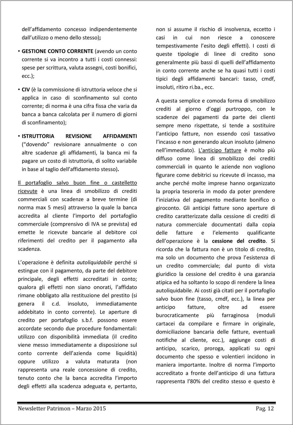 ); CIV (è la commissione di istruttoria veloce che si applica in caso di sconfinamento sul conto corrente; di norma è una cifra fissa che varia da banca a banca calcolata per il numero di giorni di