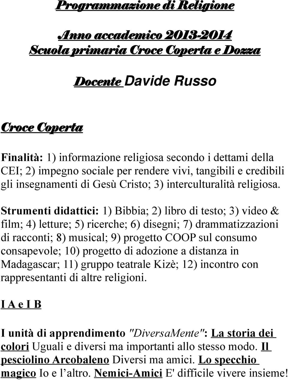 Strumenti didattici: 1) Bibbia; 2) libro di testo; 3) video & film; 4) letture; 5) ricerche; 6) disegni; 7) drammatizzazioni di racconti; 8) musical; 9) progetto COOP sul consumo consapevole; 10)