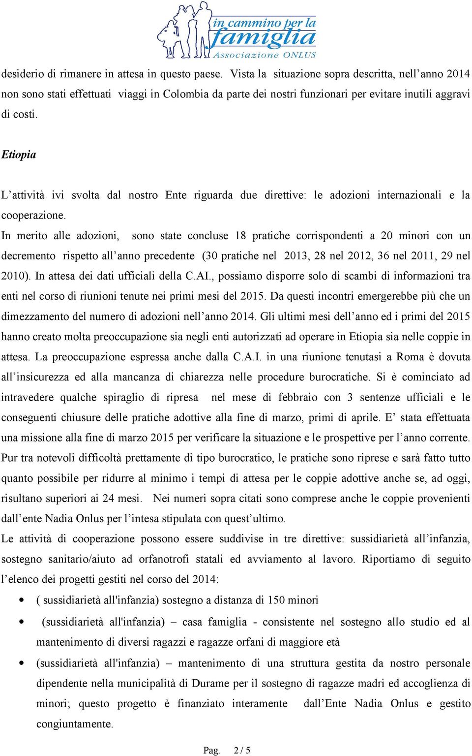 Etiopia L attività ivi svolta dal nostro Ente riguarda due direttive: le adozioni internazionali e la cooperazione.