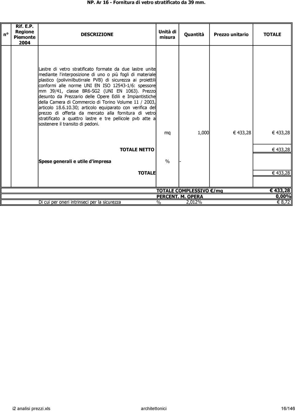 EN 1063). Prezzo desunto da Prezzario delle Opere Edili e Impiantistiche della Camera di Commercio di Torino Volume 11 / 2003, articolo 18.6.10.30; articolo equiparato con verifica del prezzo di offerta da mercato alla fornitura di vetro stratificato a quattro lastre e tre pellicole pvb atte a sostenere il transito di pedoni.