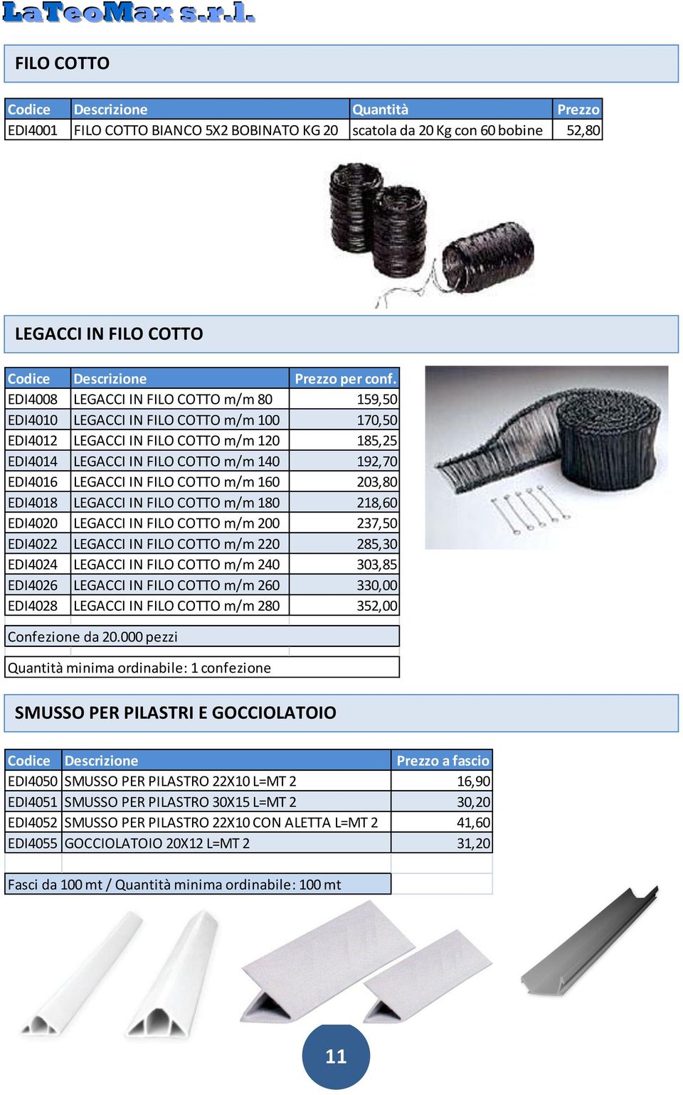 FILO COTTO m/m 160 203,80 EDI4018 LEGACCI IN FILO COTTO m/m 180 218,60 EDI4020 LEGACCI IN FILO COTTO m/m 200 237,50 EDI4022 LEGACCI IN FILO COTTO m/m 220 285,30 EDI4024 LEGACCI IN FILO COTTO m/m 240