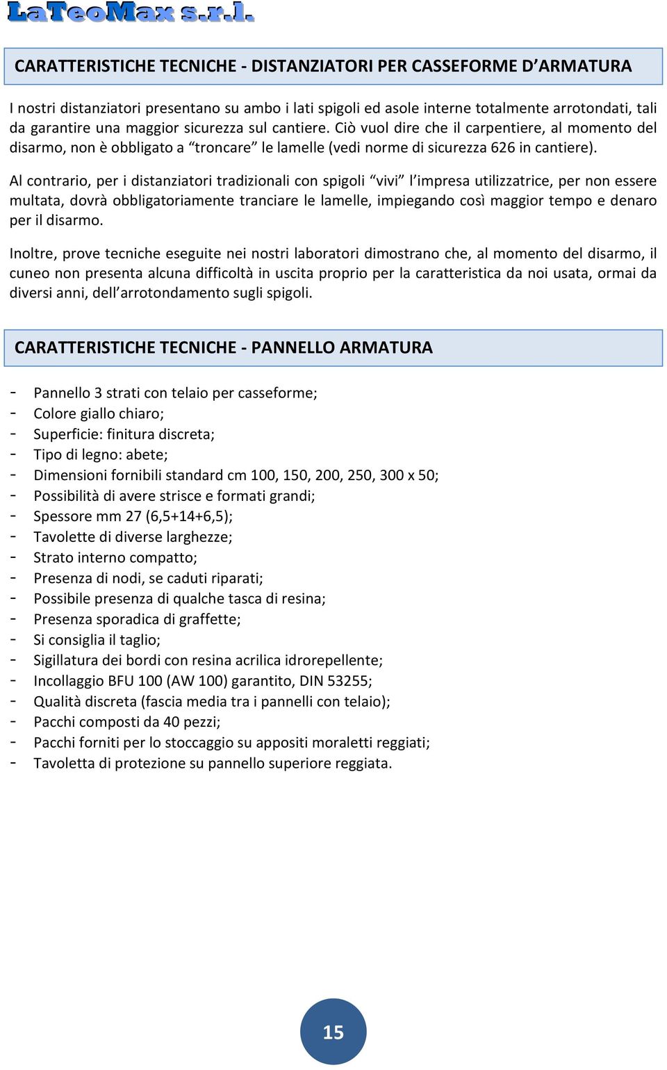 Al contrario, per i distanziatori tradizionali con spigoli vivi l impresa utilizzatrice, per non essere multata, dovrà obbligatoriamente tranciare le lamelle, impiegando così maggior tempo e denaro