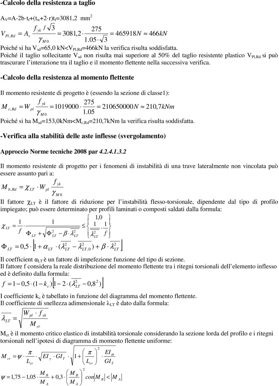 -Calcolo della resistenza al momento lettente Il momento resistente di progetto è (essendo la sezione di classe: 75 c, Rd W 09000 0650000N 0, 7kNm 0.