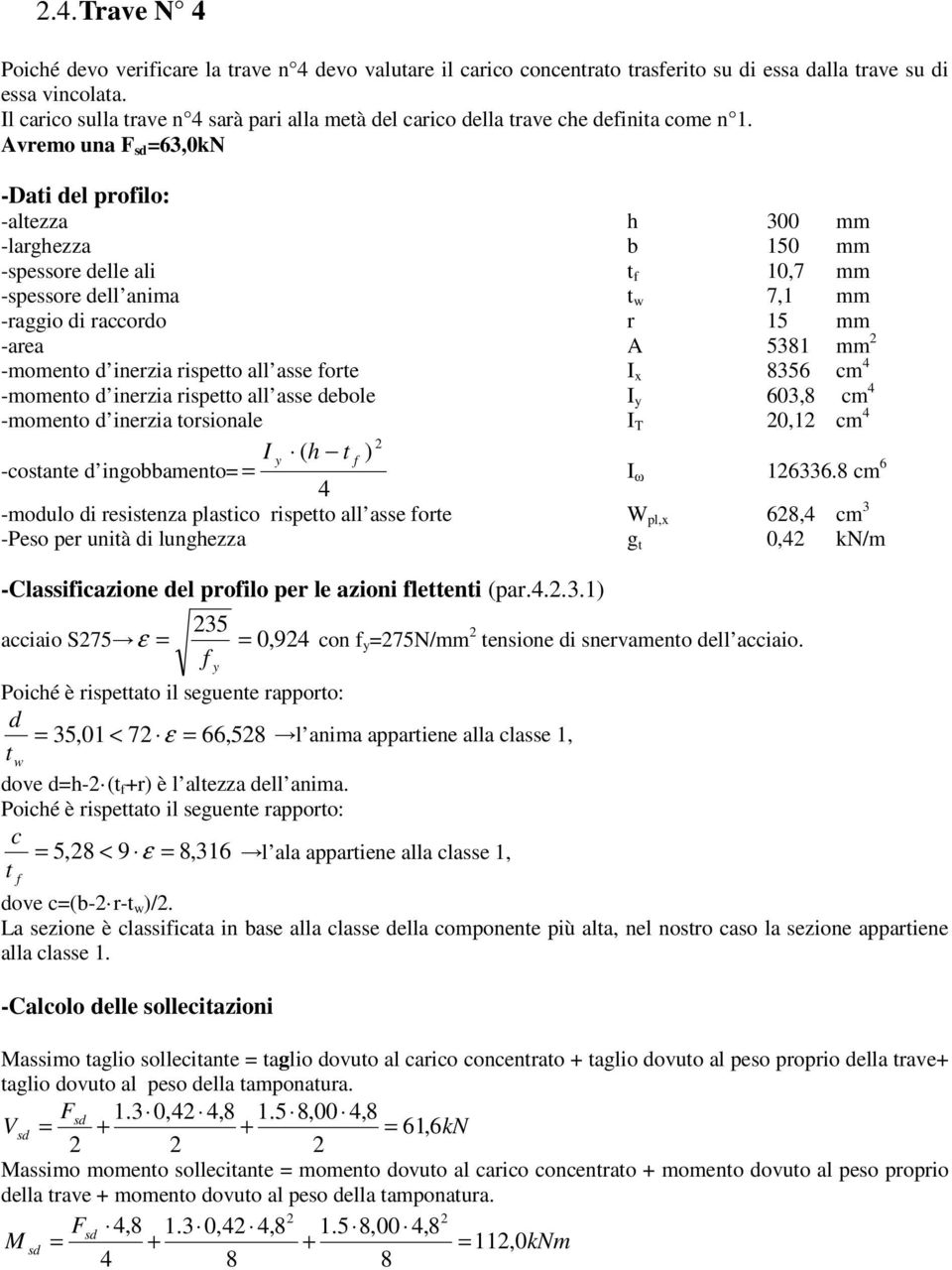 Avremo una F sd 63,0kN -Dati del proilo: -altezza h 300 mm -larghezza b 50 mm -spessore delle ali t 0,7 mm -spessore dell anima t w 7, mm -raggio di raccordo r 5 mm -area A 538 mm -momento d inerzia