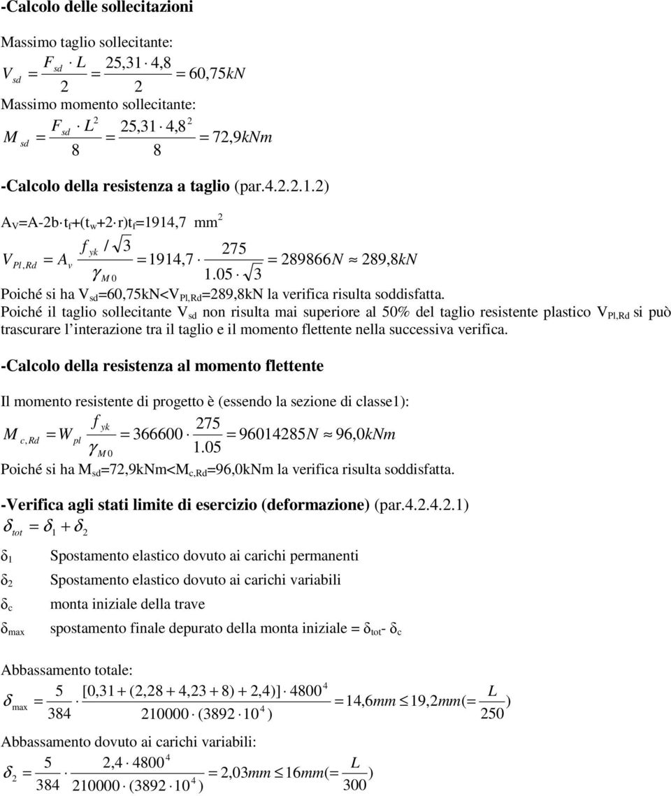 Poiché il taglio sollecitante V sd non risulta mai superiore al 50% del taglio resistente astico V Pl,Rd si può trascurare l interazione tra il taglio e il momento lettente nella successiva veriica.