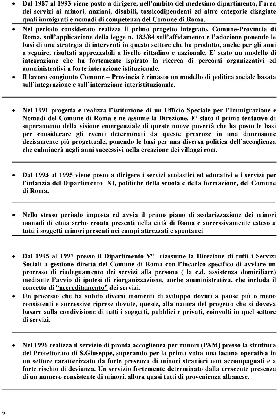 183/84 sull affidamento e l adozione ponendo le basi di una strategia di interventi in questo settore che ha prodotto, anche per gli anni a seguire, risultati apprezzabili a livello cittadino e