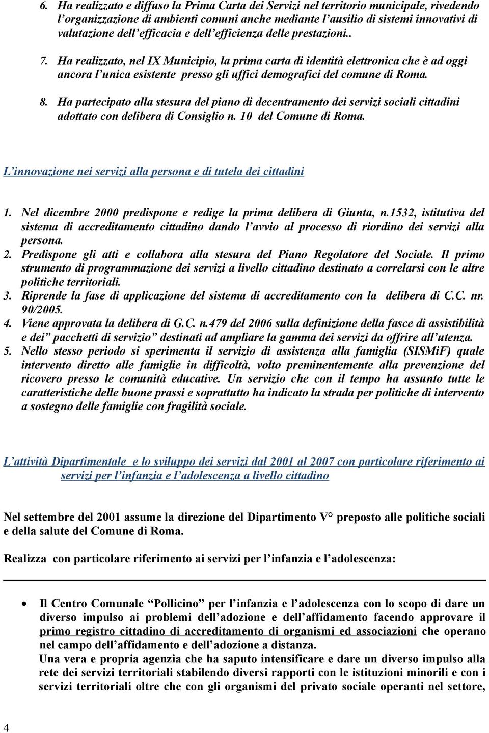 Ha realizzato, nel IX Municipio, la prima carta di identità elettronica che è ad oggi ancora l unica esistente presso gli uffici demografici del comune di Roma. 8.