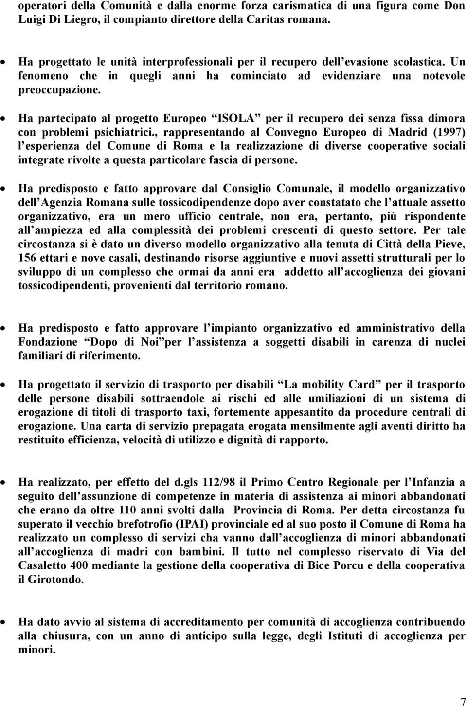 Ha partecipato al progetto Europeo ISOLA per il recupero dei senza fissa dimora con problemi psichiatrici.