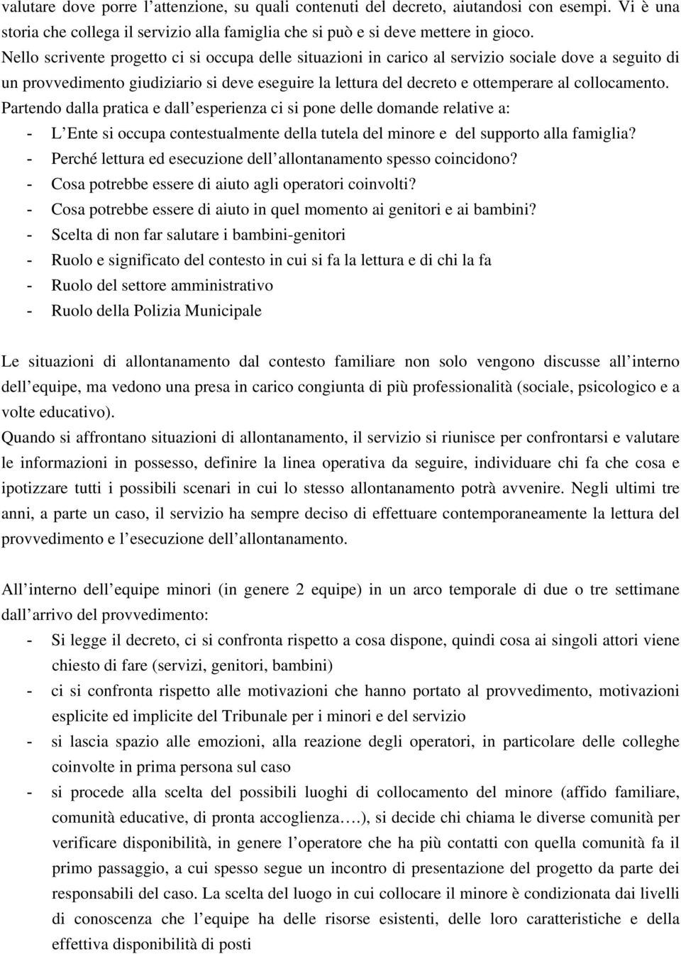 collocamento. Partendo dalla pratica e dall esperienza ci si pone delle domande relative a: - L Ente si occupa contestualmente della tutela del minore e del supporto alla famiglia?