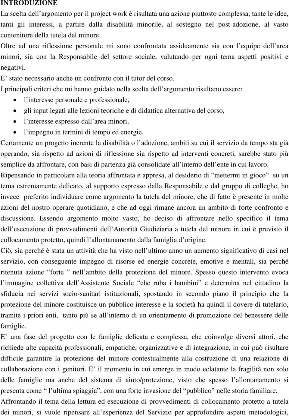 Oltre ad una riflessione personale mi sono confrontata assiduamente sia con l equipe dell area minori, sia con la Responsabile del settore sociale, valutando per ogni tema aspetti positivi e negativi.