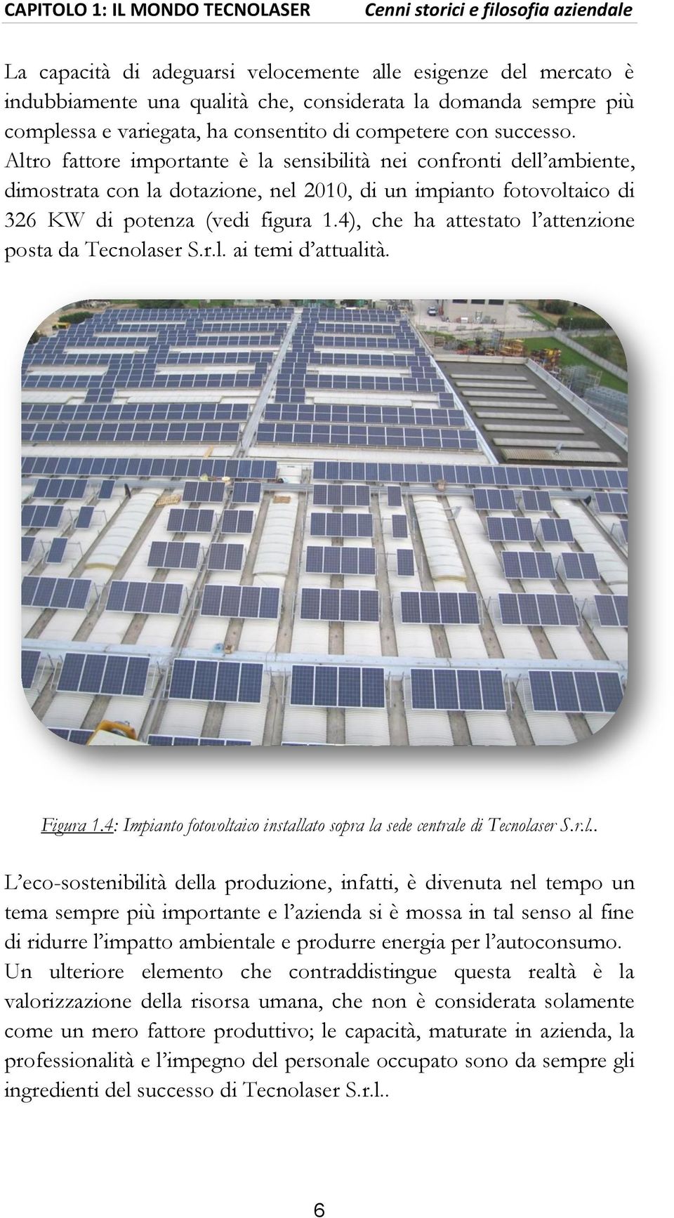 Altro fattore importante è la sensibilità nei confronti dell ambiente, dimostrata con la dotazione, nel 2010, di un impianto fotovoltaico di 326 KW di potenza (vedi figura 1.