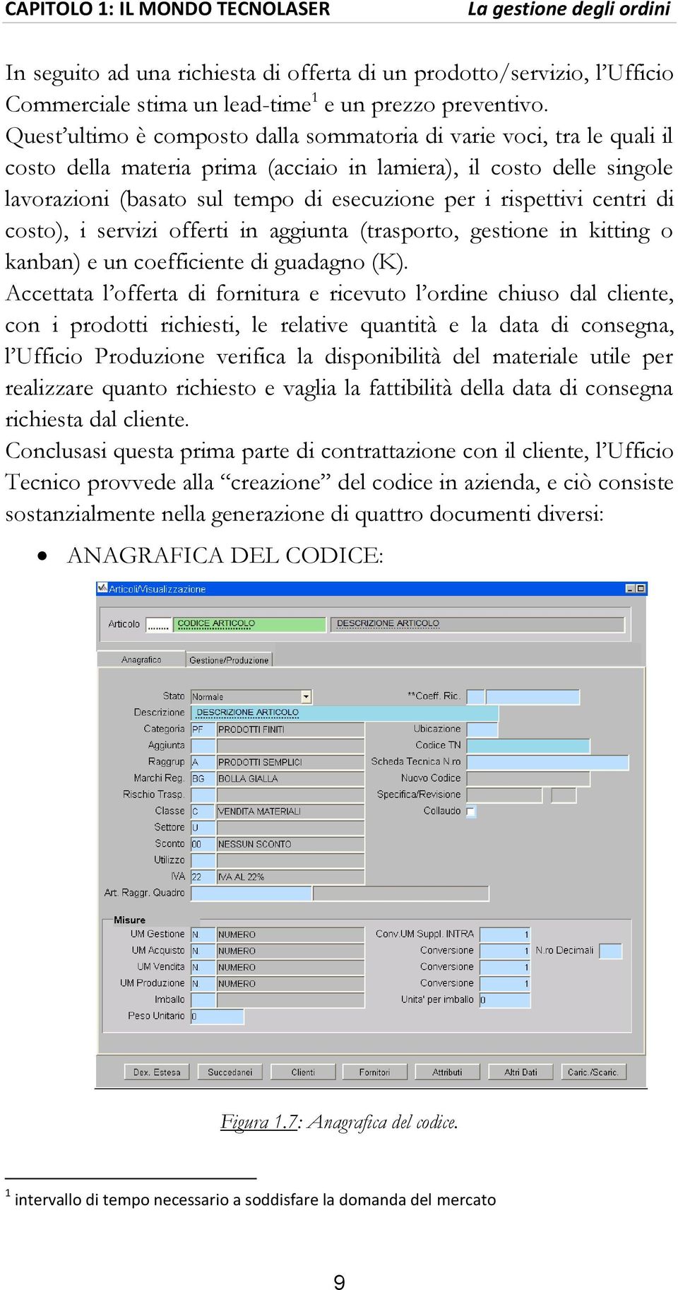 rispettivi centri di costo), i servizi offerti in aggiunta (trasporto, gestione in kitting o kanban) e un coefficiente di guadagno (K).