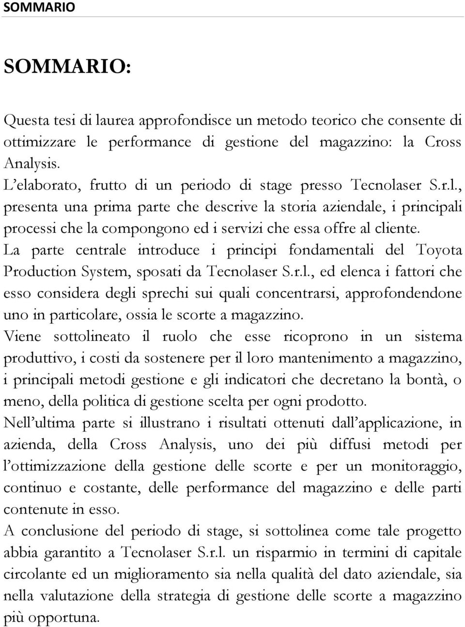 La parte centrale introduce i principi fondamentali del Toyota Production System, sposati da Tecnolaser S.r.l., ed elenca i fattori che esso considera degli sprechi sui quali concentrarsi, approfondendone uno in particolare, ossia le scorte a magazzino.