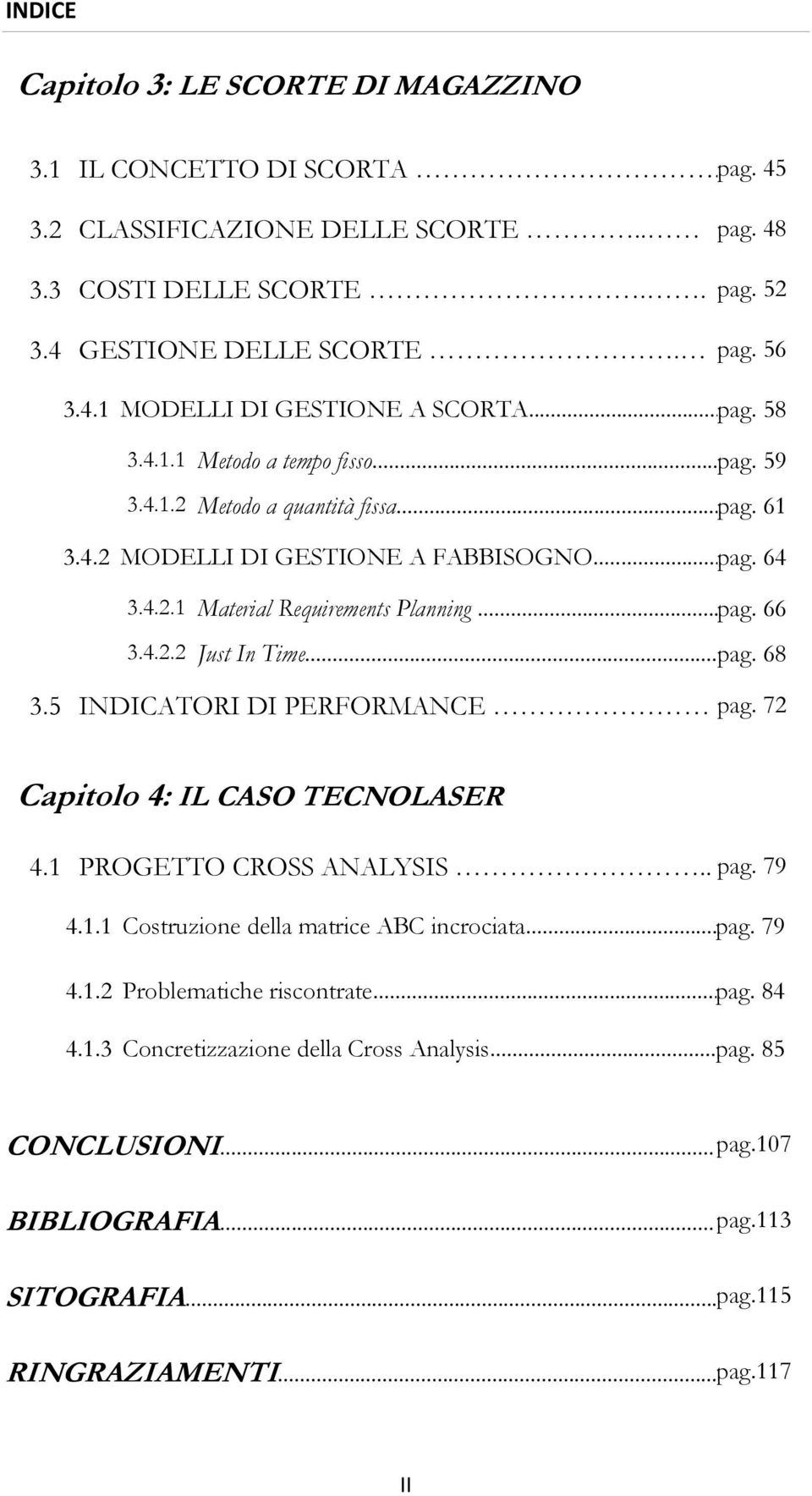 .. pag. 68 3.5 INDICATORI DI PERFORMANCE pag. 72 Capitolo 4: IL CASO TECNOLASER 4.1 PROGETTO CROSS ANALYSIS.. pag. 79 4.1.1 Costruzione della matrice ABC incrociata... pag. 79 4.1.2 Problematiche riscontrate.