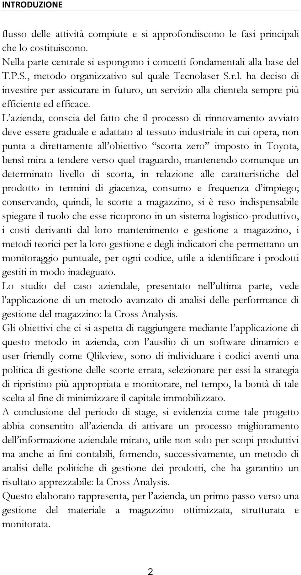 L azienda, conscia del fatto che il processo di rinnovamento avviato deve essere graduale e adattato al tessuto industriale in cui opera, non punta a direttamente all obiettivo scorta zero imposto in