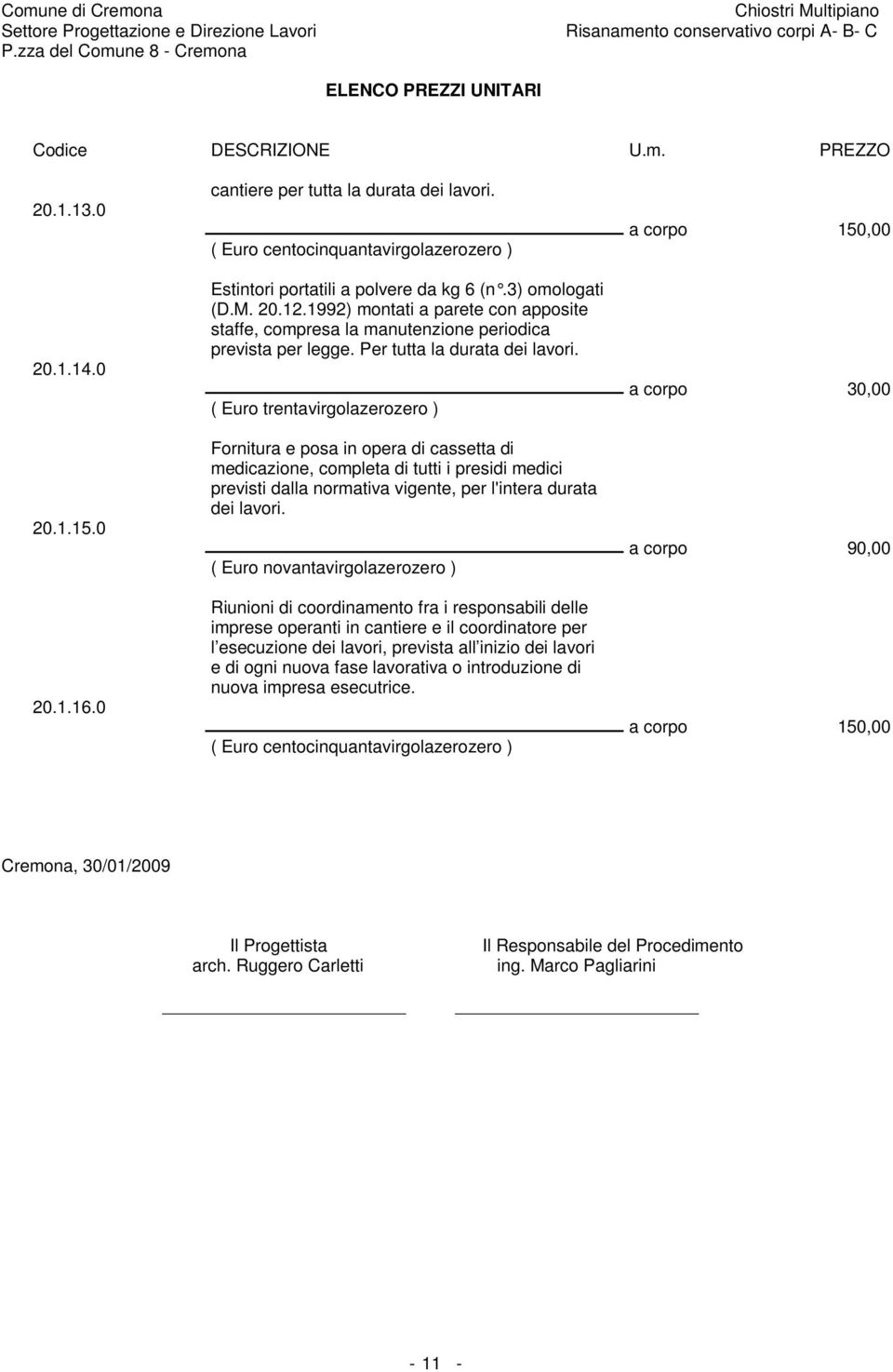 ( Euro trentavirgolazerozero ) Fornitura e posa in opera di cassetta di medicazione, completa di tutti i presidi medici previsti dalla normativa vigente, per l'intera durata dei lavori.