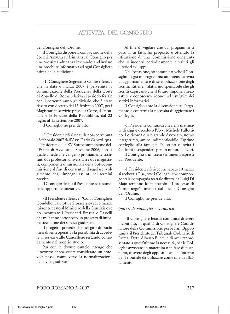 giudiziario che è stato fissato con decreto del 15 febbraio 2007, per i Magistrati in servizio presso la Corte, il Tribunale e le Procure della Repubblica, dal 23 luglio al 15 settembre 2007.