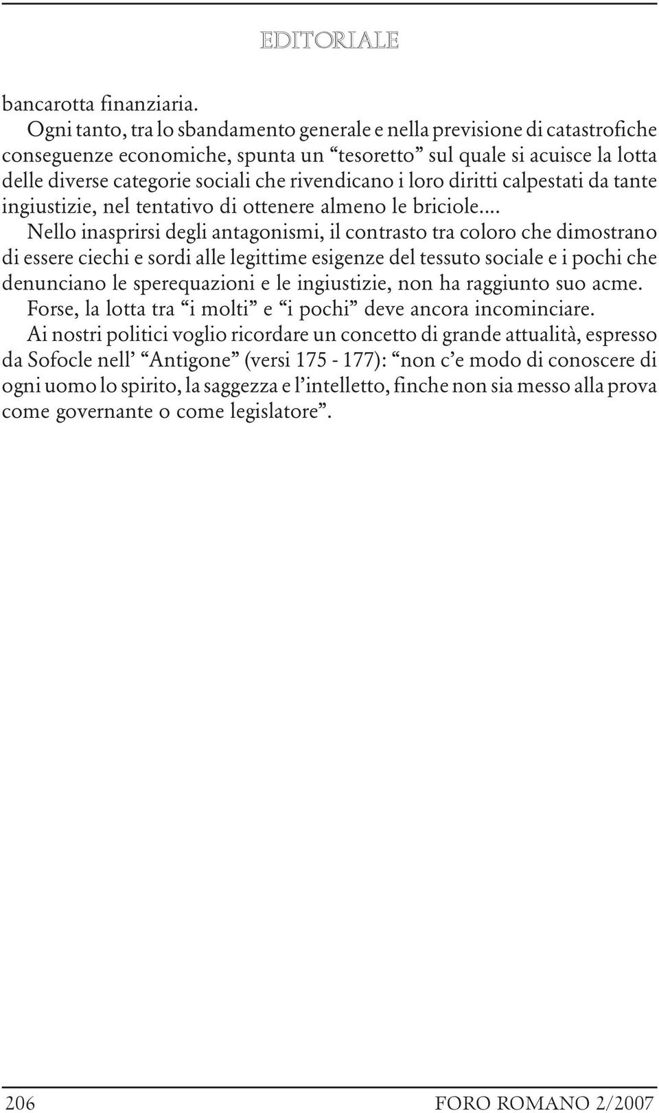 loro diritti calpestati da tante ingiustizie, nel tentativo di ottenere almeno le briciole.