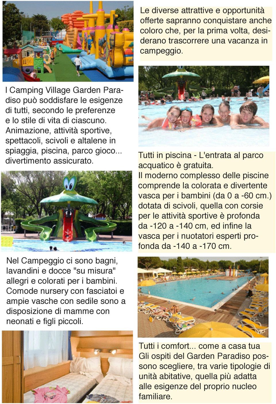 Animazione, attività sportive, spettacoli, scivoli e altalene in spiaggia, piscina, parco gioco... divertimento assicurato.