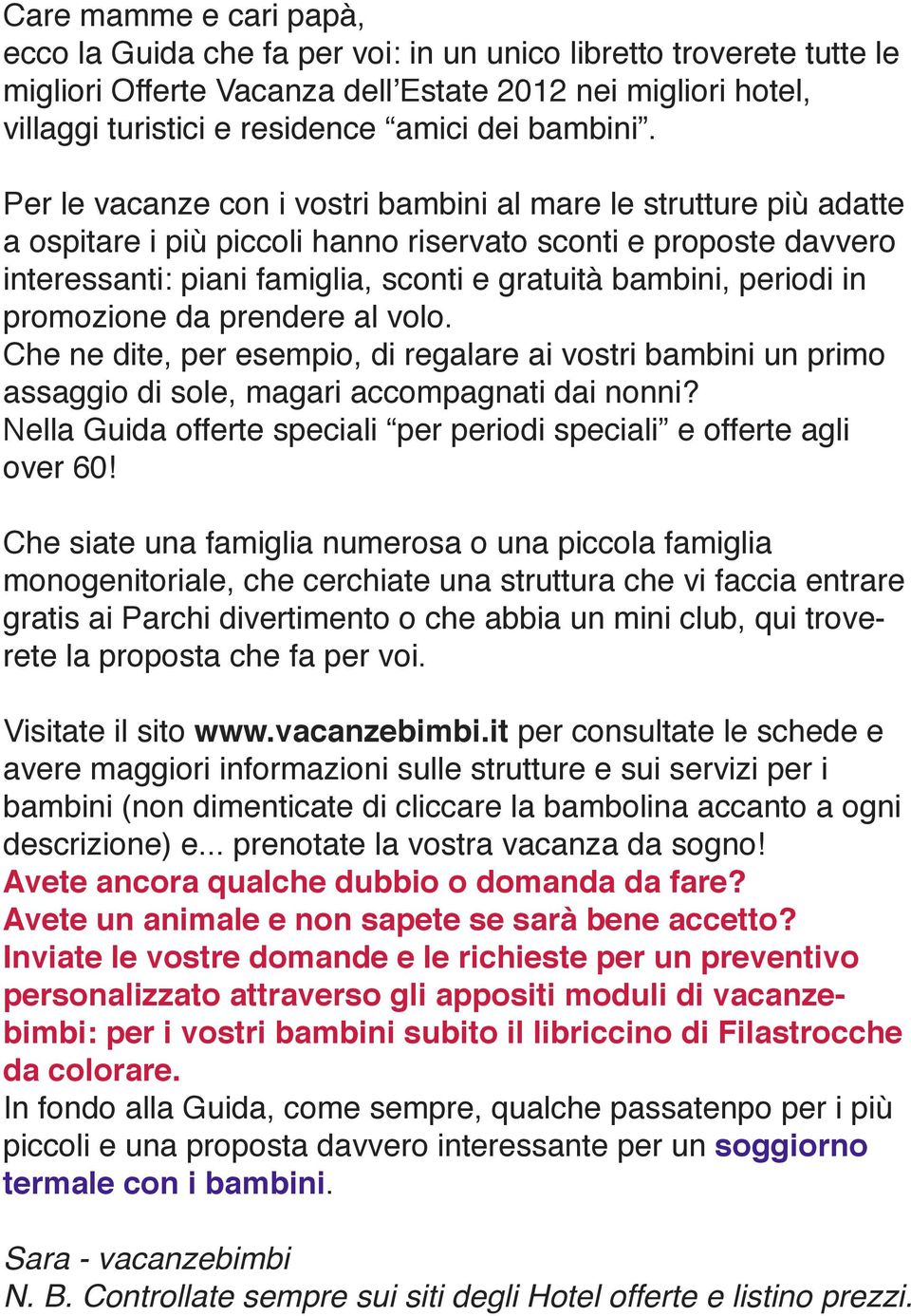 Per le vacanze con i vostri bambini al mare le strutture più adatte a ospitare i più piccoli hanno riservato sconti e proposte davvero interessanti: piani famiglia, sconti e gratuità bambini, periodi