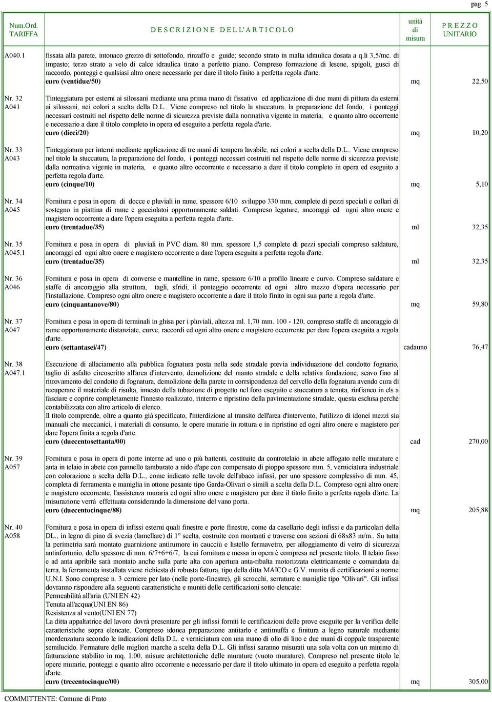 Compreso formazione lesene, spigoli, gusci raccordo, ponteggi e qualsiasi altro onere necessario per dare il titolo finito a perfetta regola d'arte. euro (ventidue/50) mq 22,50 Nr. 32 A041 Nr.