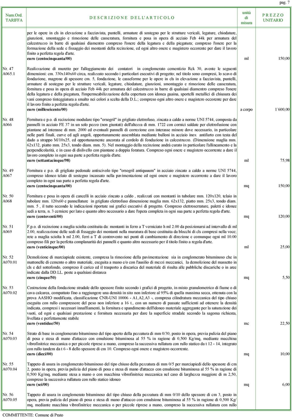 montanti della recinzione, ed ogni altro onere e magistero occorente per dare il lavoro finito a perfetta regola d'arte. euro (centocinquanta/00) ml 150,00 Nr.