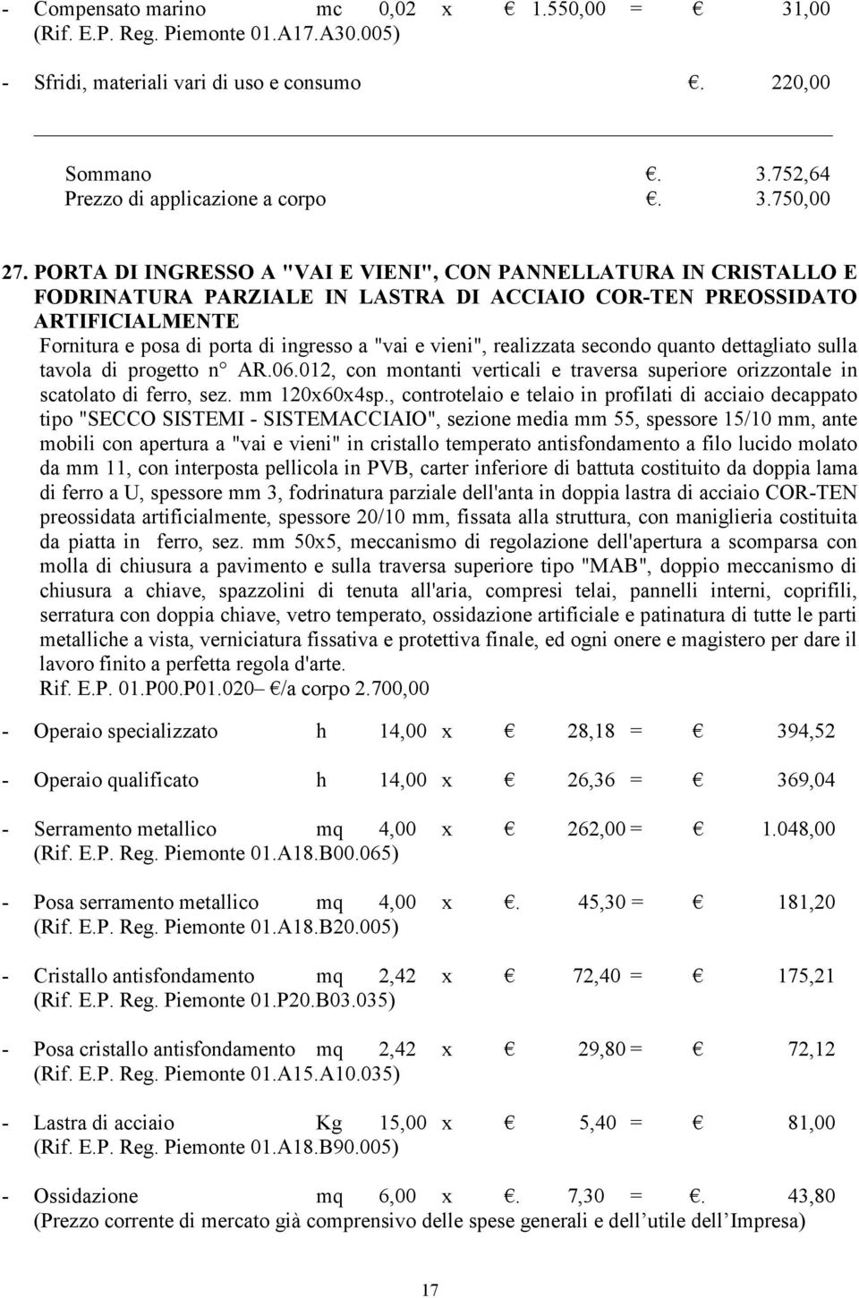 realizzata secondo quanto dettagliato sulla tavola di progetto n AR.06.012, con montanti verticali e traversa superiore orizzontale in scatolato di ferro, sez. mm 120x60x4sp.