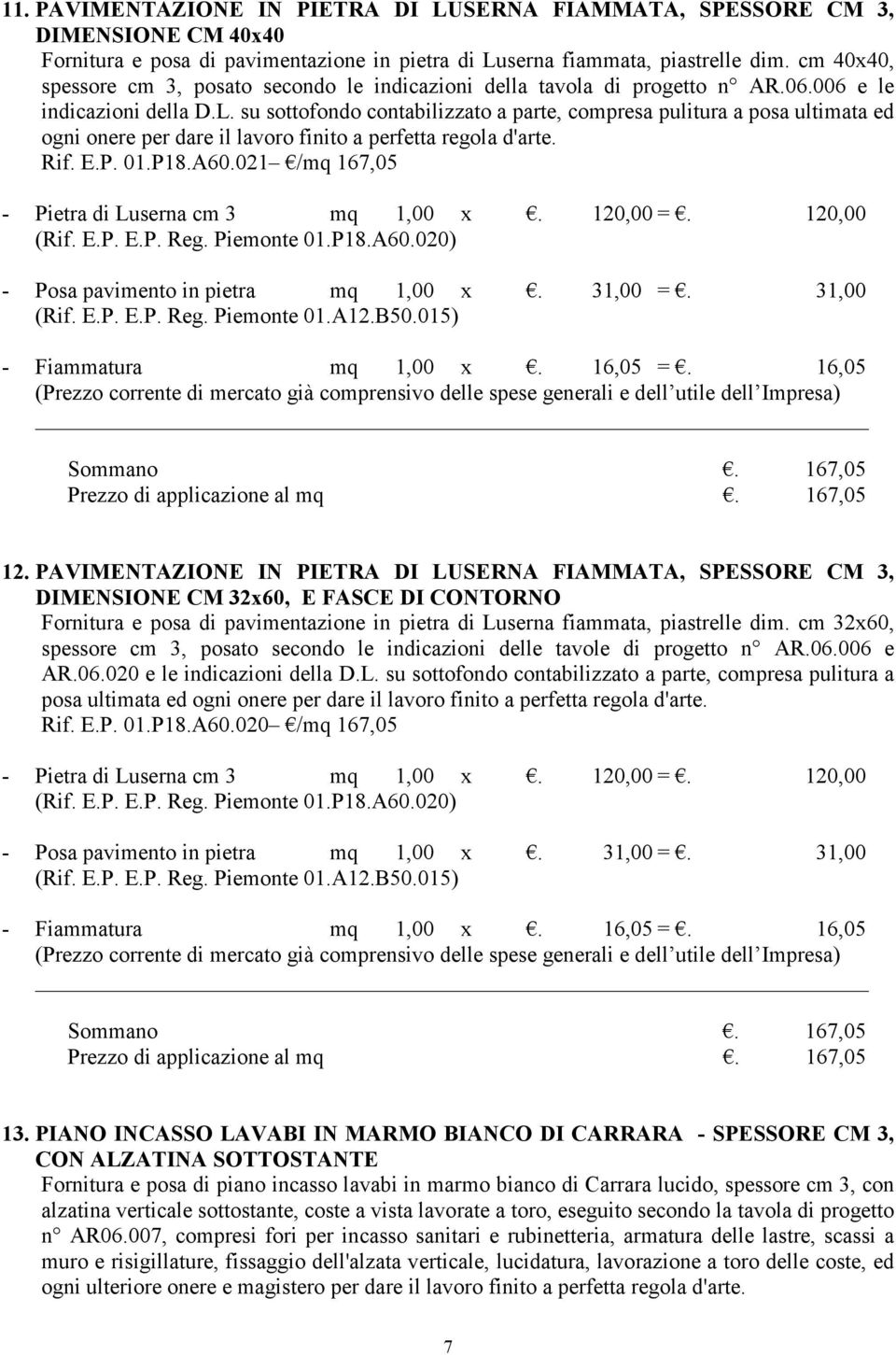 su sottofondo contabilizzato a parte, compresa pulitura a posa ultimata ed ogni onere per dare il lavoro finito a perfetta regola d'arte. Rif. E.P. 01.P18.A60.