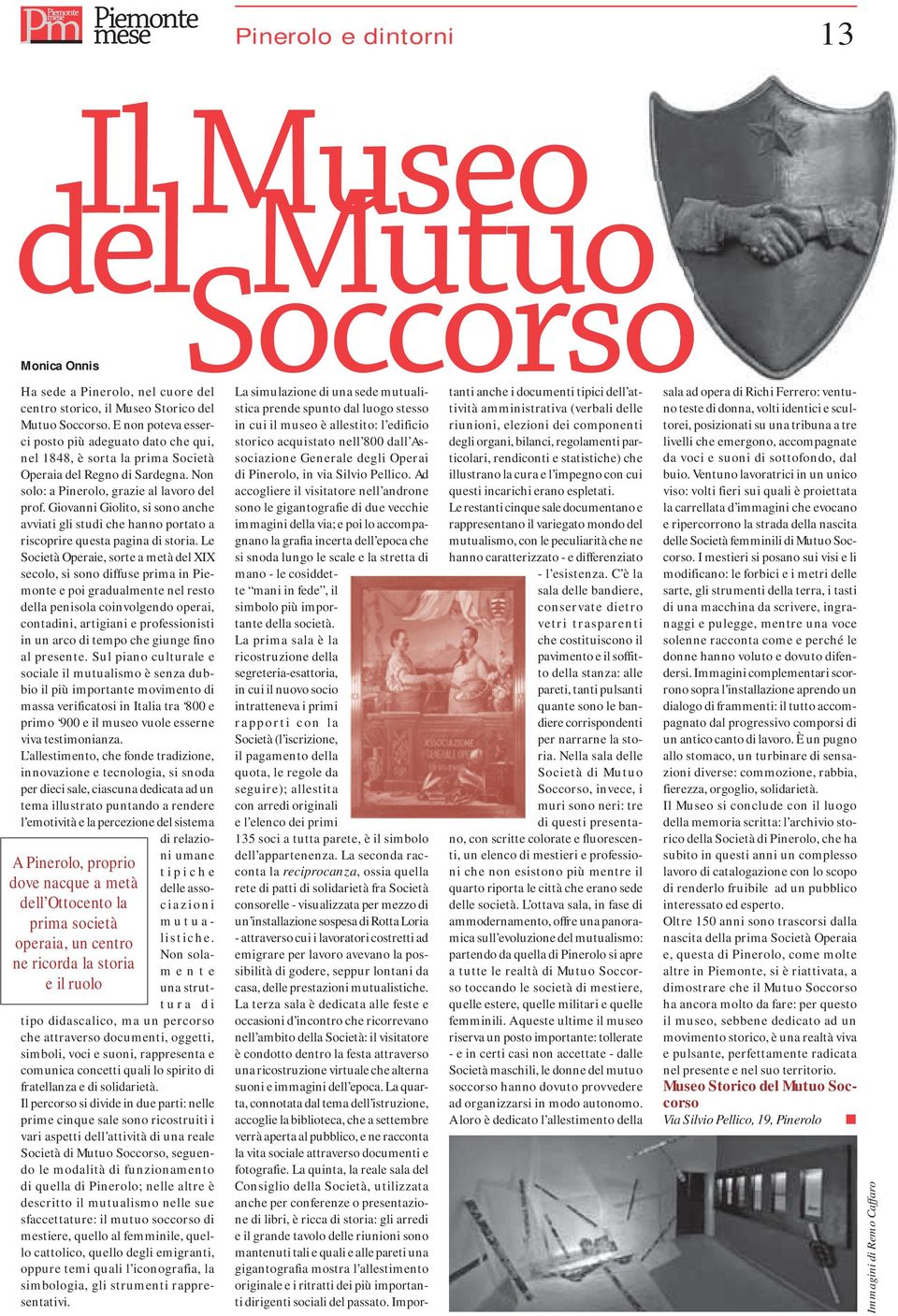 E non poteva esserci posto più adeguato dato che qui, nel 1848, è sorta la prima Società Operaia del Regno di Sardegna. Non solo: a Pinerolo, grazie al lavoro del prof.