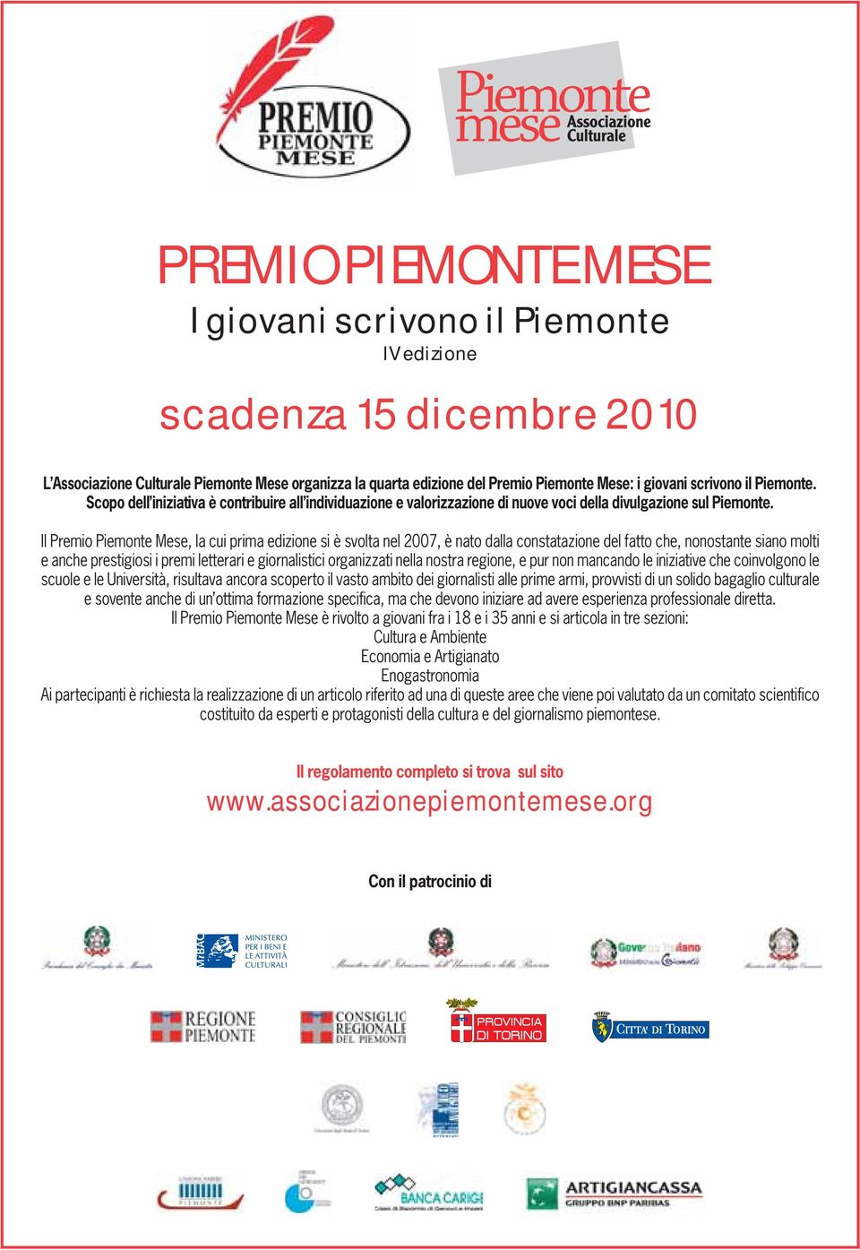Il Premio Piemonte Mese, la cui prima edizione si è svolta nel 2007, è nato dalla constatazione del fatto che, nonostante siano molti e anche prestigiosi i premi letterari e giornalistici organizzati