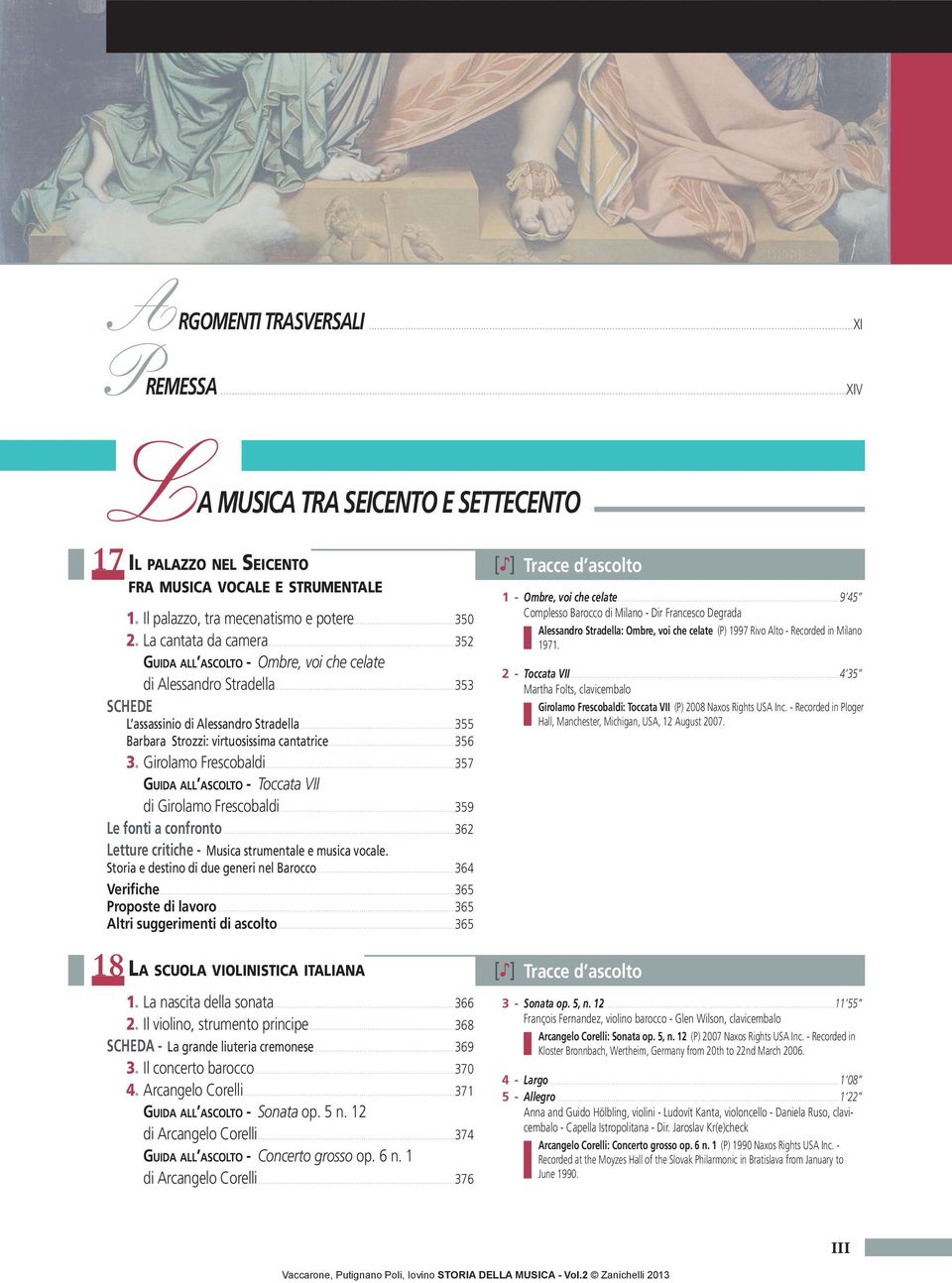 Il palazzo, tra mecenatismo e potere...350 2. La cantata da camera...352 GUIDA ALL ASCOLTO - Ombre, voi che celate di Alessandro Stradella...353 SCHEDE L assassinio di Alessandro Stradella.