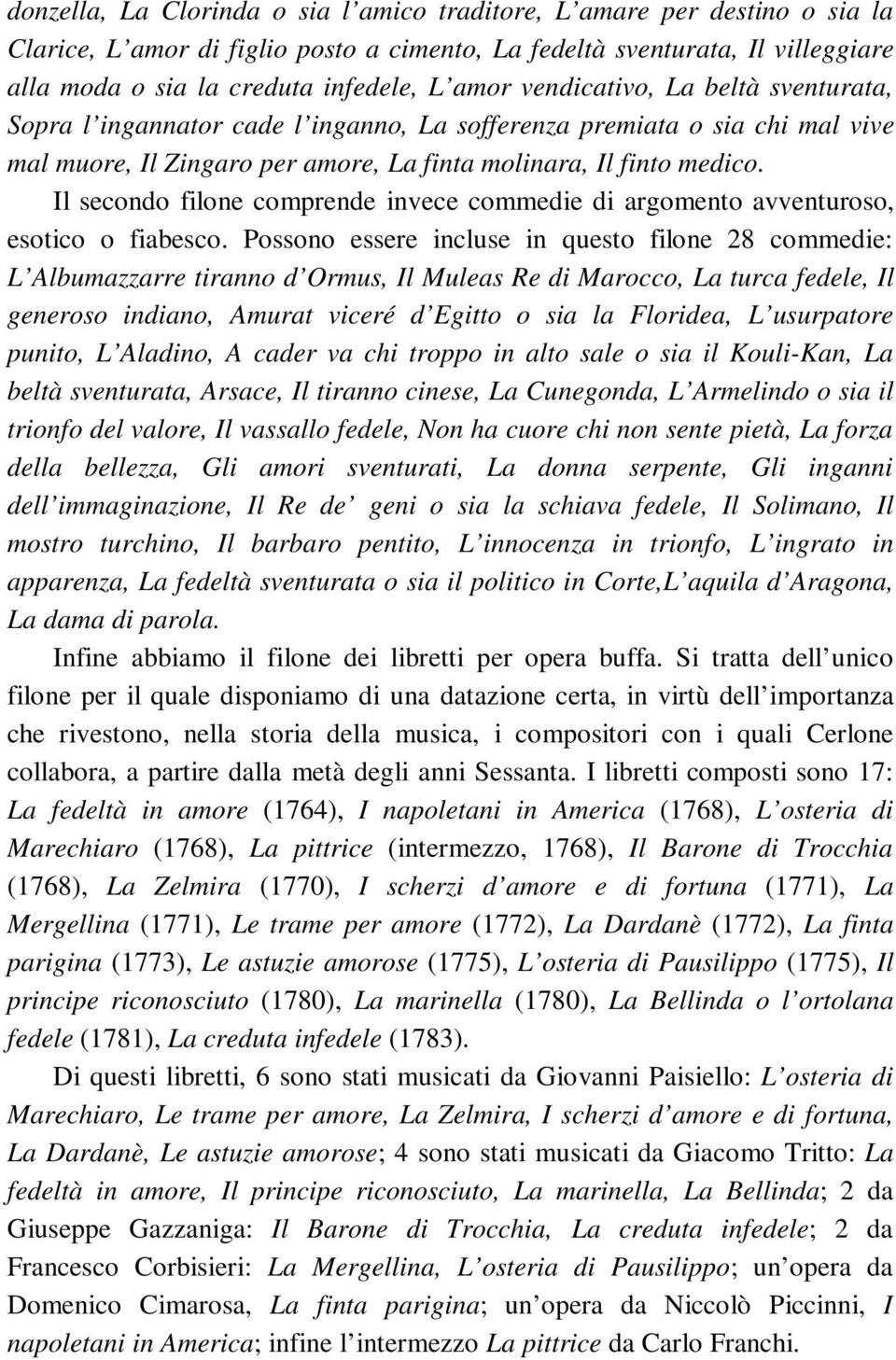 Il secondo filone comprende invece commedie di argomento avventuroso, esotico o fiabesco.