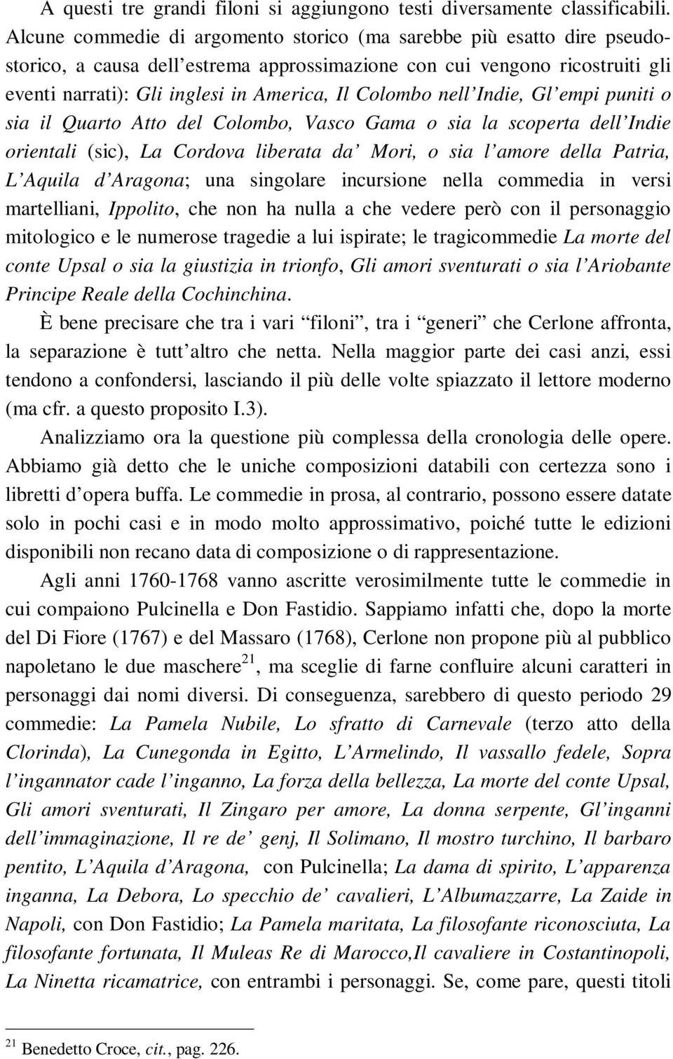 Colombo nell Indie, Gl empi puniti o sia il Quarto Atto del Colombo, Vasco Gama o sia la scoperta dell Indie orientali (sic), La Cordova liberata da Mori, o sia l amore della Patria, L Aquila d