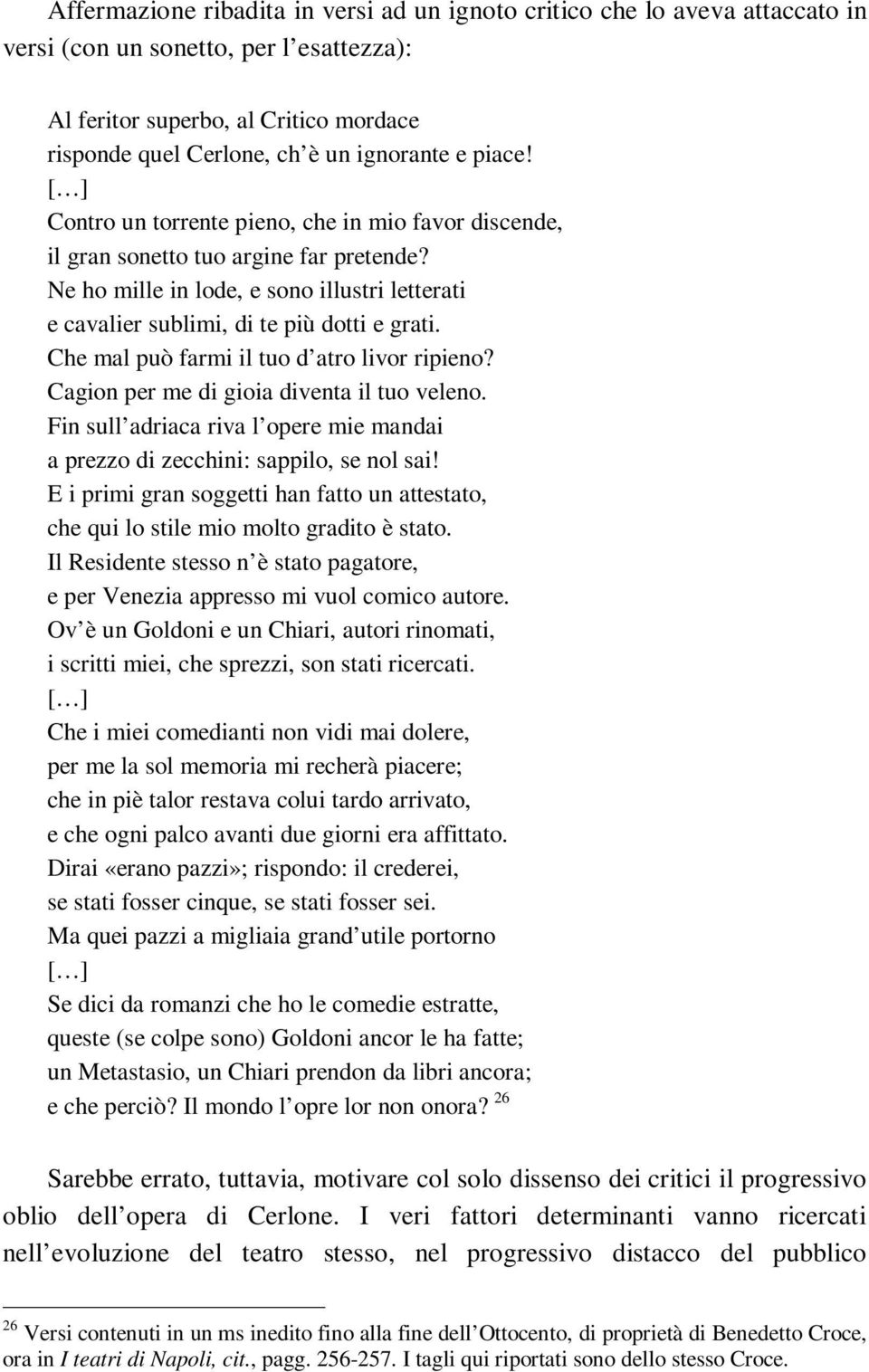 Che mal può farmi il tuo d atro livor ripieno? Cagion per me di gioia diventa il tuo veleno. Fin sull adriaca riva l opere mie mandai a prezzo di zecchini: sappilo, se nol sai!