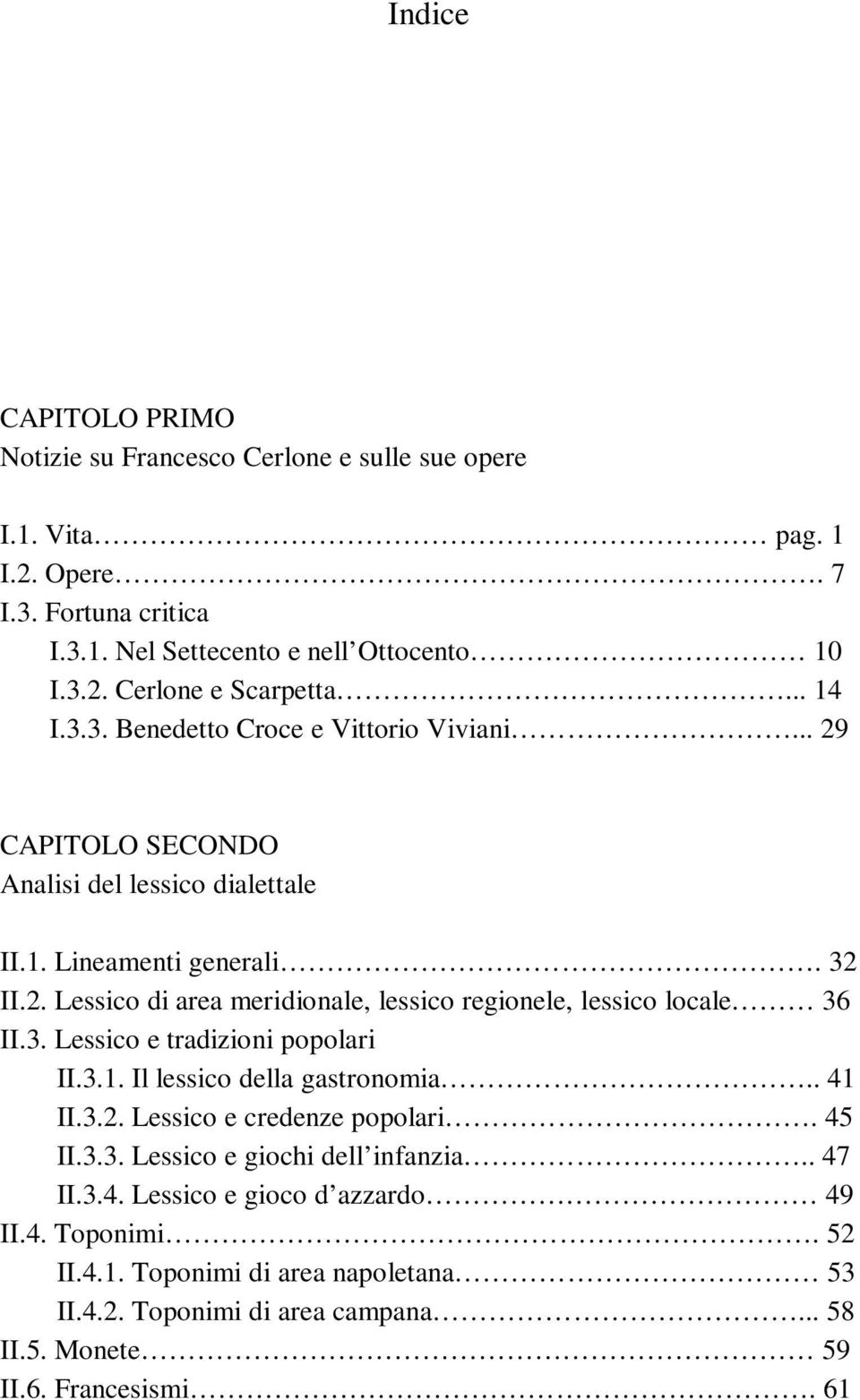 3. Lessico e tradizioni popolari II.3.1. Il lessico della gastronomia.. 41 II.3.2. Lessico e credenze popolari. 45 II.3.3. Lessico e giochi dell infanzia.. 47 II.3.4. Lessico e gioco d azzardo 49 II.