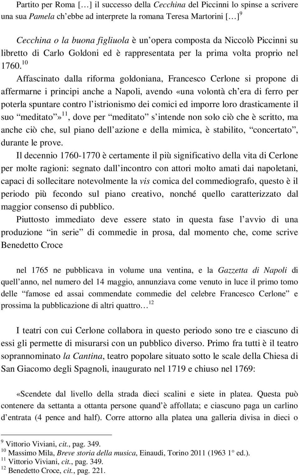 10 Affascinato dalla riforma goldoniana, Francesco Cerlone si propone di affermarne i principi anche a Napoli, avendo «una volontà ch era di ferro per poterla spuntare contro l istrionismo dei comici