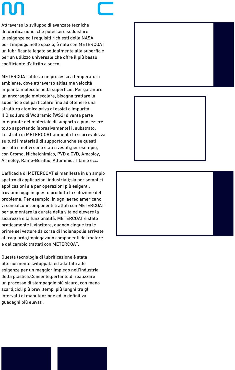 METERCOAT utilizza un processo a temperatura ambiente, dove attraverso altissime velocità impianta molecole nella superficie.