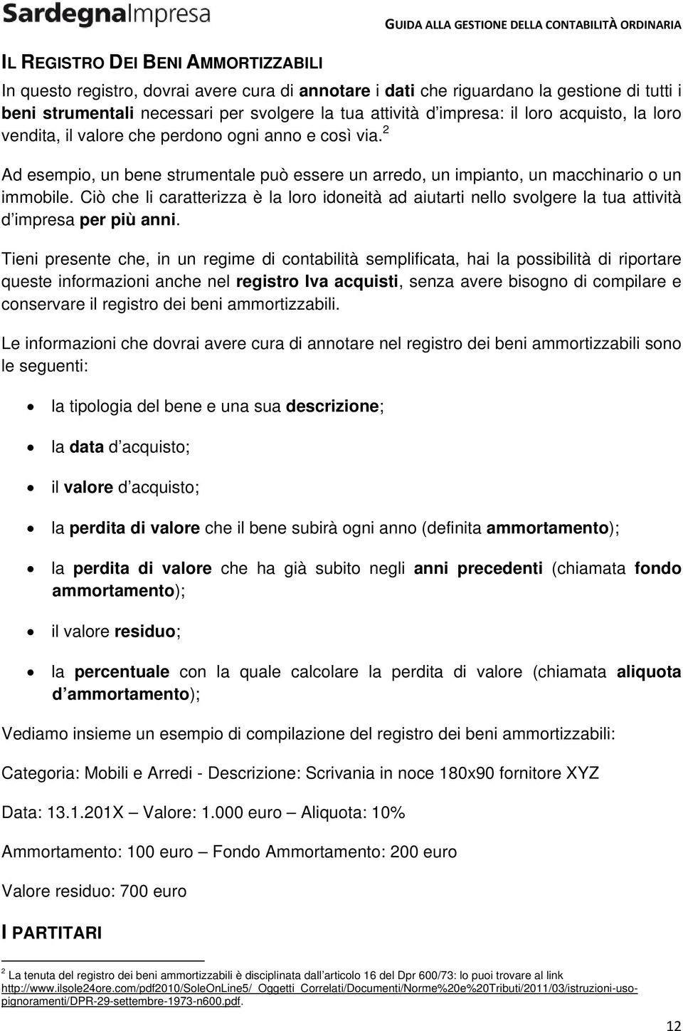 Ciò che li caratterizza è la loro idoneità ad aiutarti nello svolgere la tua attività d impresa per più anni.