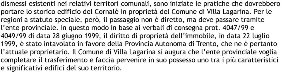 4047/99 e 4049/99 di data 28 giugno 1999, il diritto di proprietà dell immobile, in data 22 luglio 1999, è stato intavolato in favore della Provincia Autonoma di Trento, che ne è pertanto
